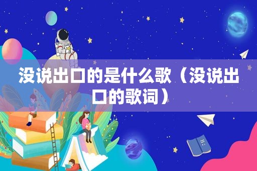 没说出口的是什么歌（没说出口的歌词）