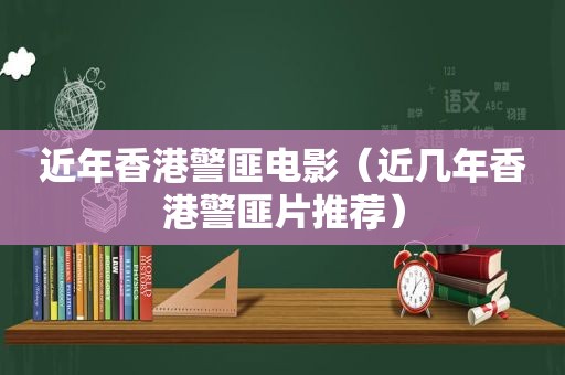 近年香港 *** 电影（近几年香港 *** 片推荐）