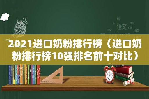 2021进口奶粉排行榜（进口奶粉排行榜10强排名前十对比）