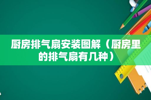 厨房排气扇安装图解（厨房里的排气扇有几种）