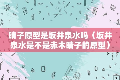 晴子原型是坂井泉水吗（坂井泉水是不是赤木晴子的原型）