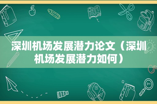 深圳机场发展潜力论文（深圳机场发展潜力如何）