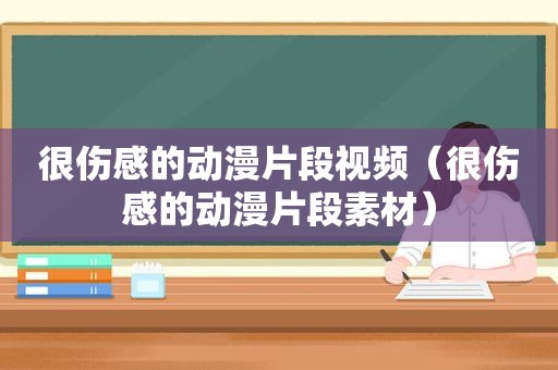 很伤感的动漫片段视频（很伤感的动漫片段素材）