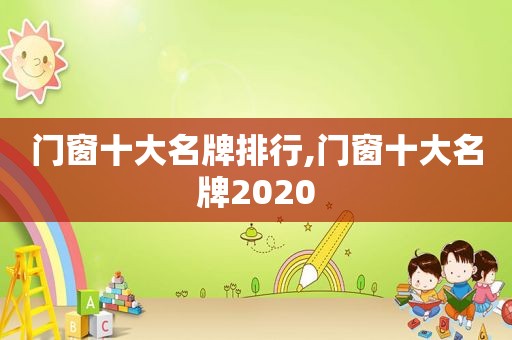 门窗十大名牌排行,门窗十大名牌2020