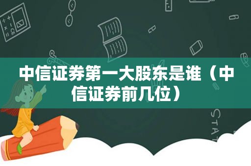 中信证券第一大股东是谁（中信证券前几位）