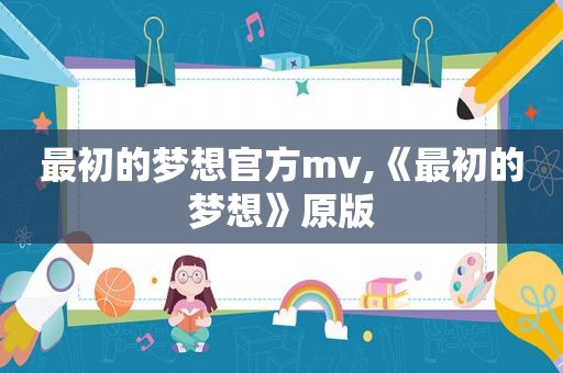 最初的梦想官方mv,《最初的梦想》原版