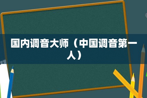 国内调音大师（中国调音第一人）