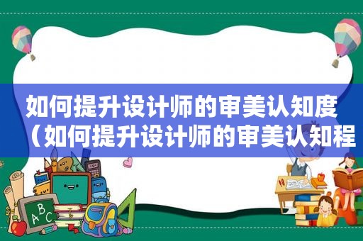 如何提升设计师的审美认知度（如何提升设计师的审美认知程度）