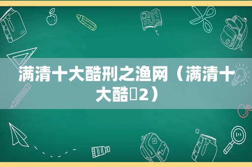 满清十大酷刑之渔网（满清十大酷郉2）