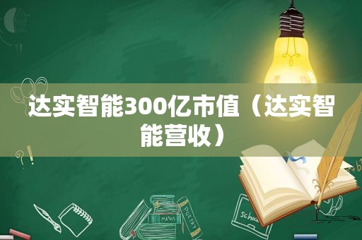 达实智能300亿市值（达实智能营收）