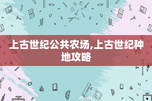 上古世纪公共农场,上古世纪种地攻略