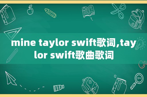 mine taylor swift歌词,taylor swift歌曲歌词