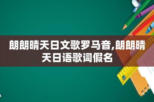 朗朗晴天日文歌罗马音,朗朗晴天日语歌词假名