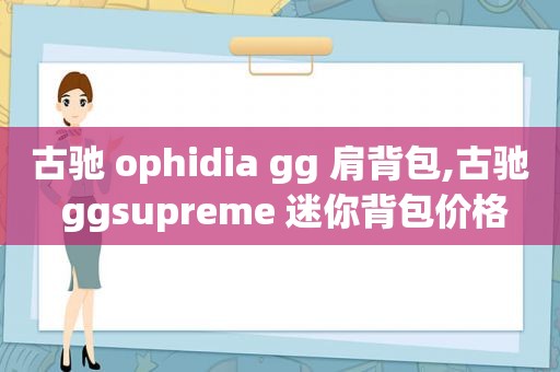 古驰 ophidia gg 肩背包,古驰 ggsupreme 迷你背包价格