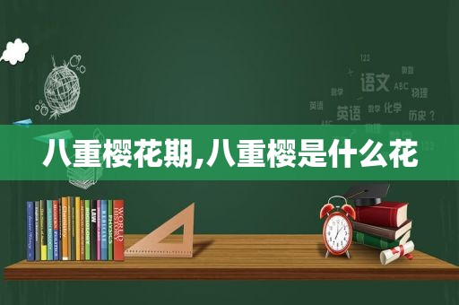 八重樱花期,八重樱是什么花