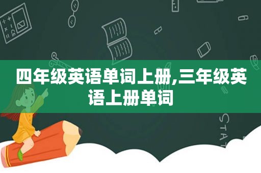 四年级英语单词上册,三年级英语上册单词