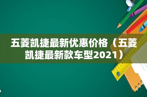 五菱凯捷最新优惠价格（五菱凯捷最新款车型2021）