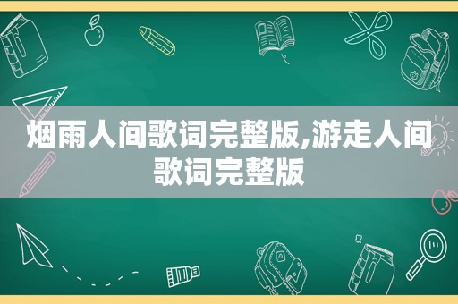 烟雨人间歌词完整版,游走人间歌词完整版