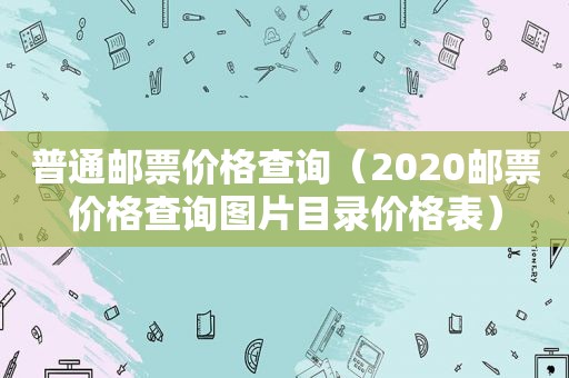 普通邮票价格查询（2020邮票价格查询图片目录价格表）