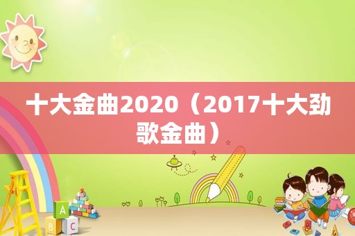 十大金曲2020（2017十大劲歌金曲）