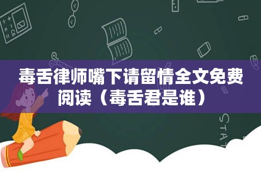 毒舌律师嘴下请留情全文免费阅读（毒舌君是谁）