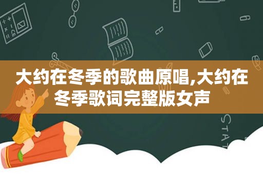 大约在冬季的歌曲原唱,大约在冬季歌词完整版女声