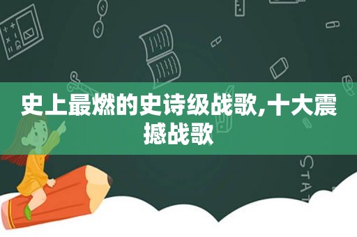 史上最燃的史诗级战歌,十大震撼战歌