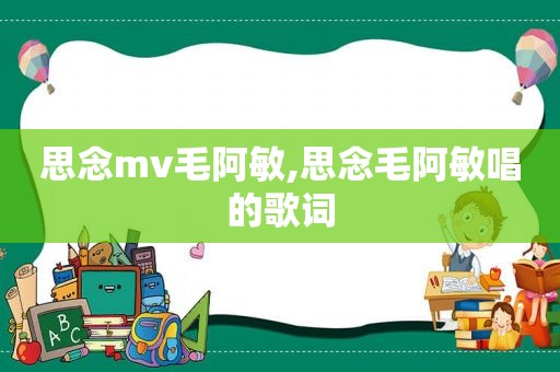 思念mv毛阿敏,思念毛阿敏唱的歌词