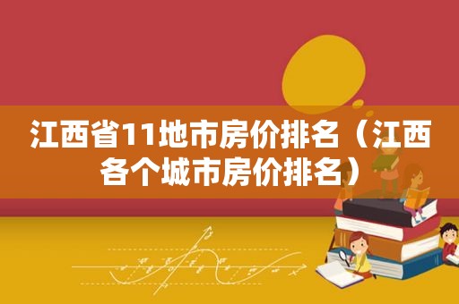 江西省11地市房价排名（江西各个城市房价排名）