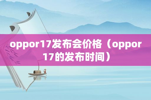 oppor17发布会价格（oppor17的发布时间）