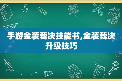 手游金装裁决技能书,金装裁决升级技巧