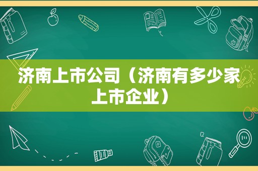 济南上市公司（济南有多少家上市企业）