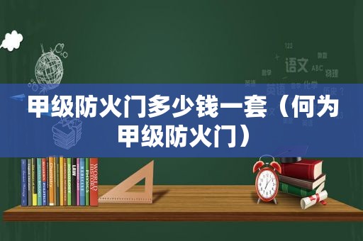 甲级防火门多少钱一套（何为甲级防火门）