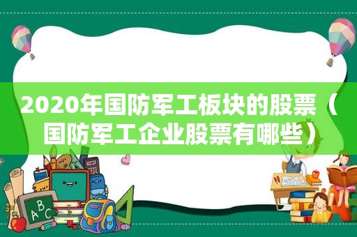 2020年国防军工板块的股票（国防军工企业股票有哪些）