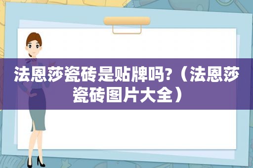 法恩莎瓷砖是贴牌吗?（法恩莎瓷砖图片大全）