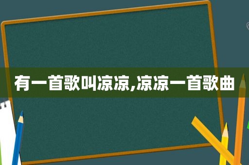 有一首歌叫凉凉,凉凉一首歌曲