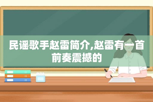 民谣歌手赵雷简介,赵雷有一首前奏震撼的