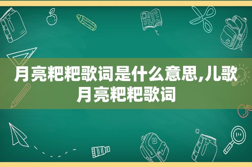 月亮粑粑歌词是什么意思,儿歌月亮粑粑歌词