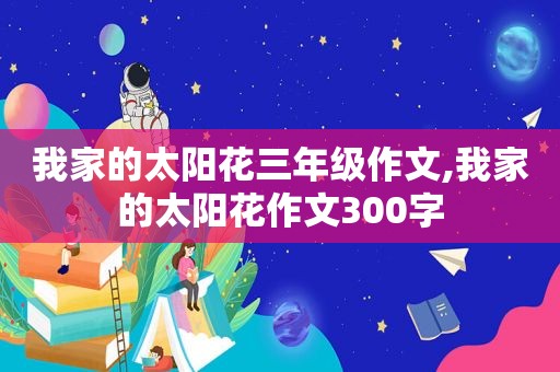 我家的太阳花三年级作文,我家的太阳花作文300字