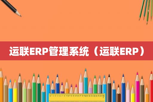 运联ERP管理系统（运联ERP）