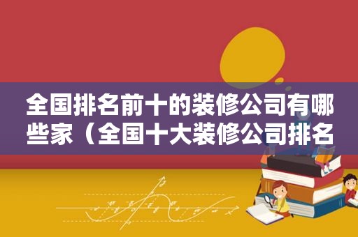 全国排名前十的装修公司有哪些家（全国十大装修公司排名榜）