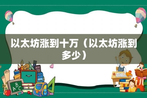 以太坊涨到十万（以太坊涨到多少）