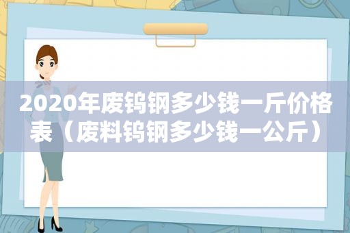 2020年废钨钢多少钱一斤价格表（废料钨钢多少钱一公斤）