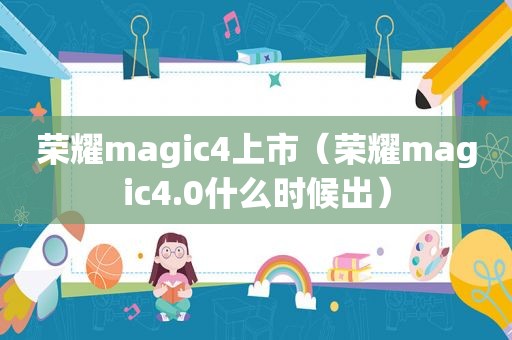 荣耀magic4上市（荣耀magic4.0什么时候出）