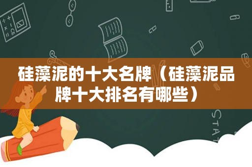 硅藻泥的十大名牌（硅藻泥品牌十大排名有哪些）