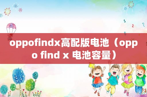 oppofindx高配版电池（oppo find x 电池容量）