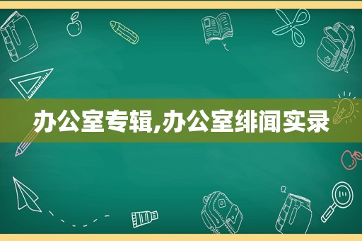 办公室专辑,办公室绯闻实录