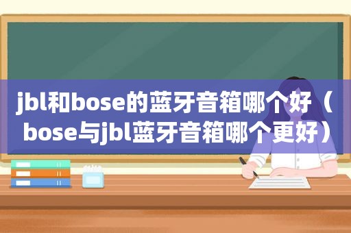 jbl和bose的蓝牙音箱哪个好（bose与jbl蓝牙音箱哪个更好）