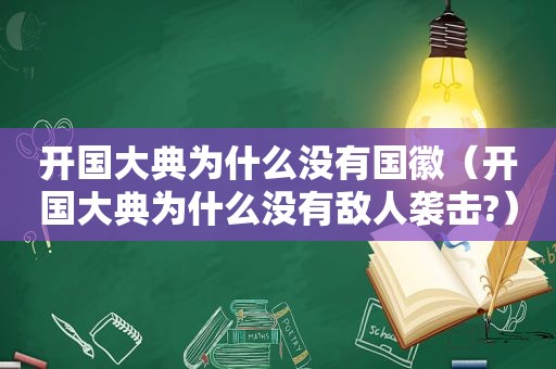 开国大典为什么没有国徽（开国大典为什么没有敌人袭击?）