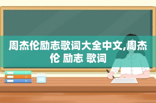 周杰伦励志歌词大全中文,周杰伦 励志 歌词